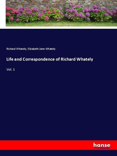 Life and Correspondence of Richard Whately: Vol. 1