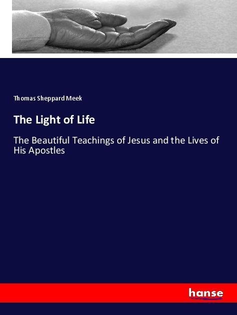 The Light of Life: The Beautiful Teachings of Jesus and the Lives of His Apostles