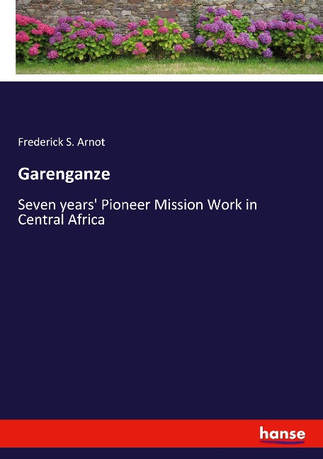 Garenganze: Seven years Pioneer Mission Work in Central Africa