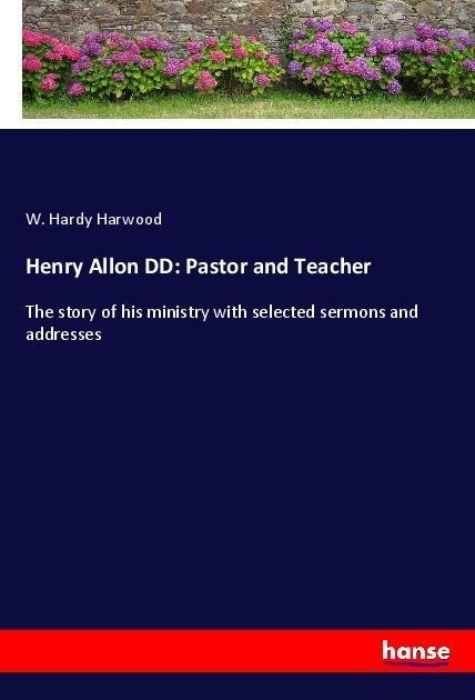 Henry Allon DD: Pastor and Teacher: The story of his ministry with selected sermons and addresses