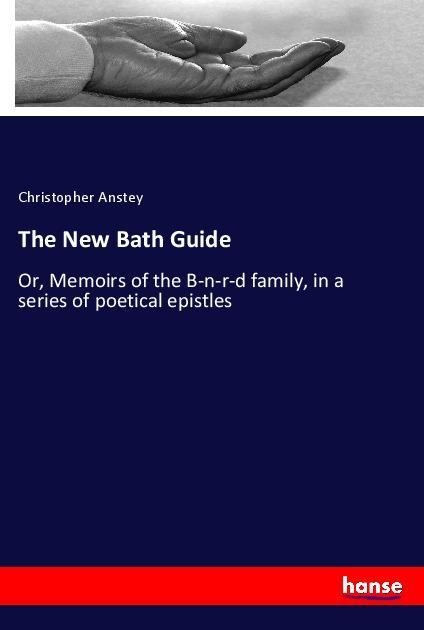 The New Bath Guide: Or, Memoirs of the B-n-r-d family, in a series of poetical epistles