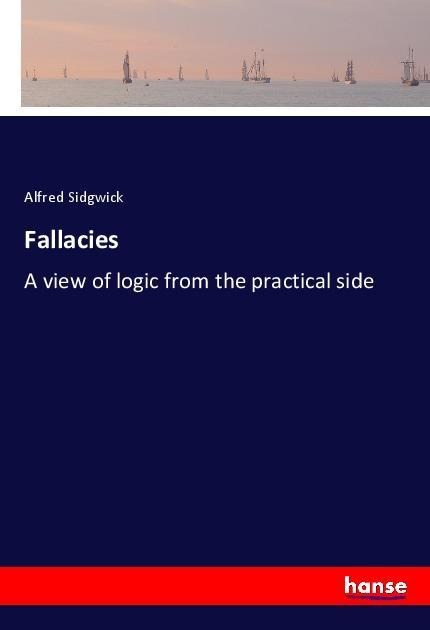Fallacies: A view of logic from the practical side