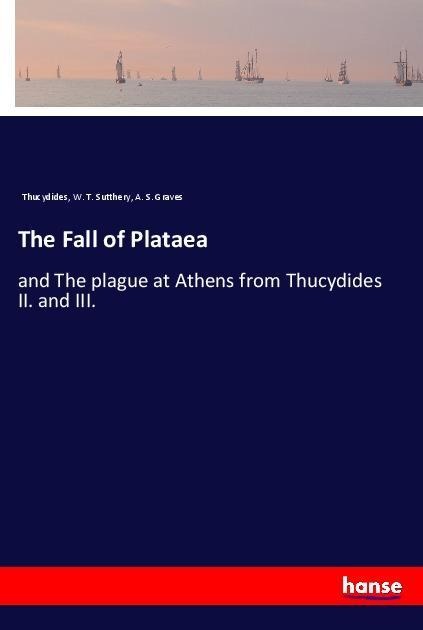 The Fall of Plataea: and The plague at Athens from Thucydides II. and III.
