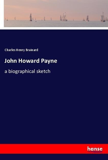 John Howard Payne: a biographical sketch