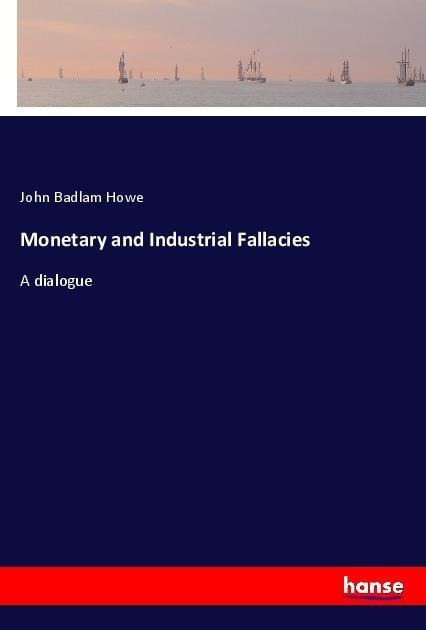 Monetary and Industrial Fallacies: A dialogue