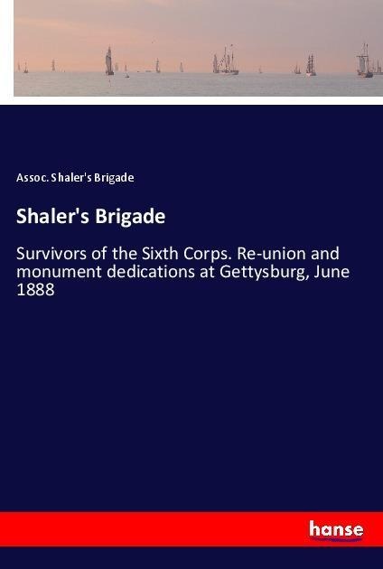 Shalers Brigade: Survivors of the Sixth Corps. Re-union and monument dedications at Gettysburg, June 1888