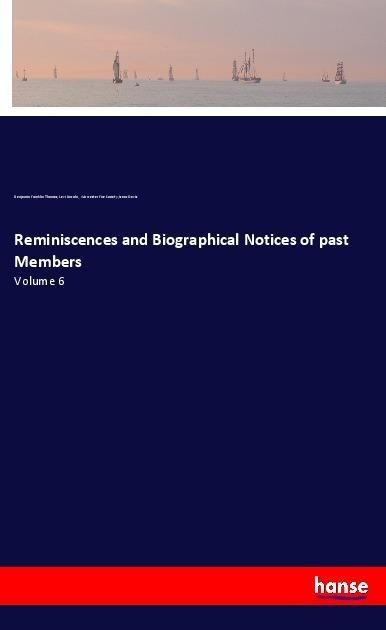 Reminiscences and Biographical Notices of past Members: Volume 6