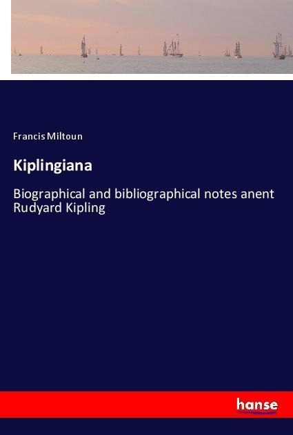 Kiplingiana: Biographical and bibliographical notes anent Rudyard Kipling