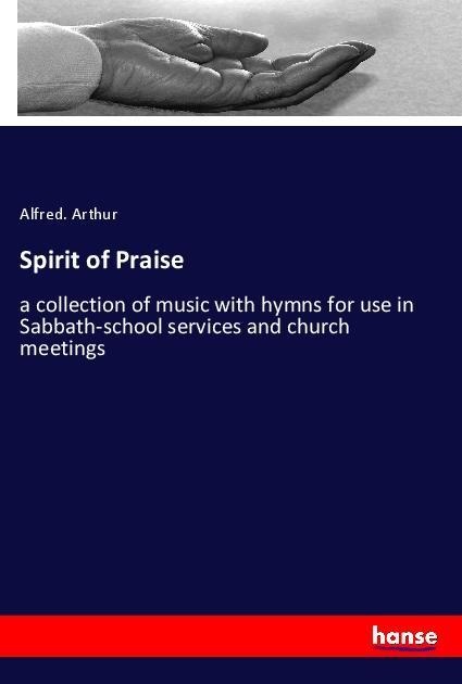 Spirit of Praise: a collection of music with hymns for use in Sabbath-school services and church meetings