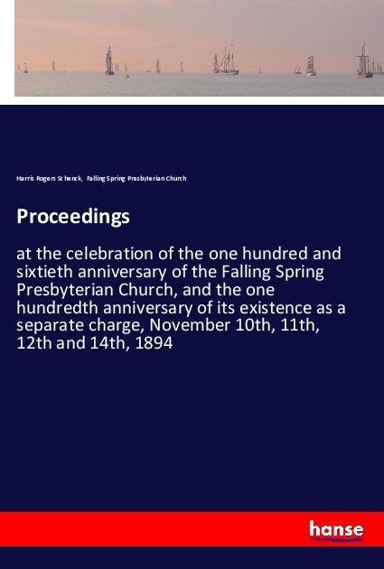 Proceedings: at the celebration of the one hundred and sixtieth anniversary of the Falling Spring Presbyterian Church, and the one hundredth anniversary of its existence as a separate charge, November 10th, 11th, 12th and 14th, 1894