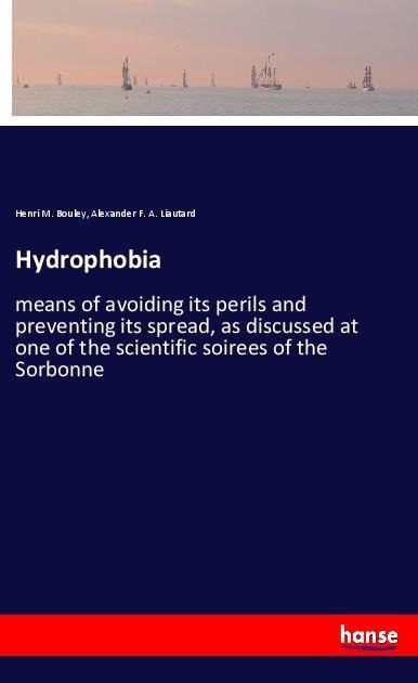 Hydrophobia: means of avoiding its perils and preventing its spread, as discussed at one of the scientific soirees of the Sorbonne