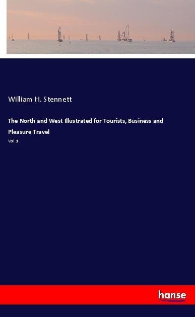 The North and West Illustrated for Tourists, Business and Pleasure Travel: Vol. 1