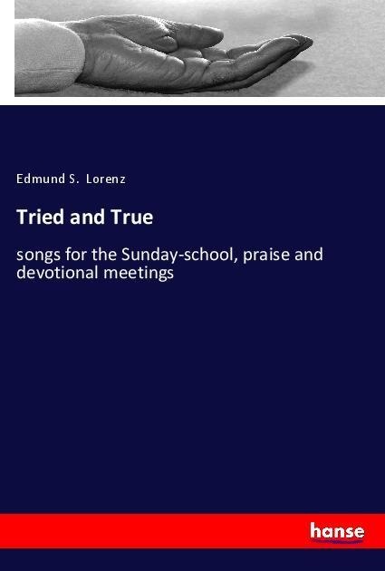 Tried and True: songs for the Sunday-school, praise and devotional meetings
