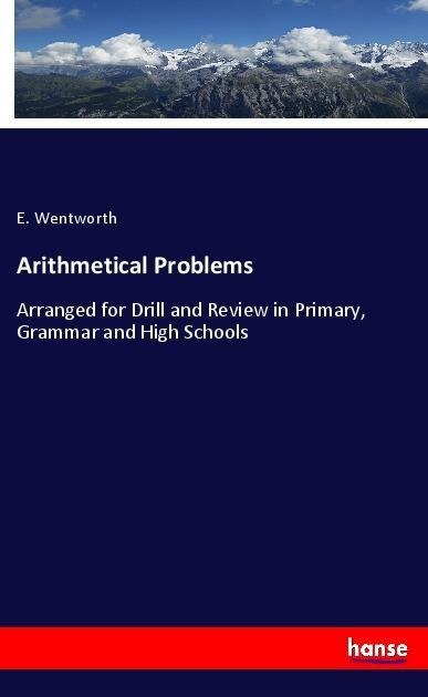 Arithmetical Problems: Arranged for Drill and Review in Primary, Grammar and High Schools