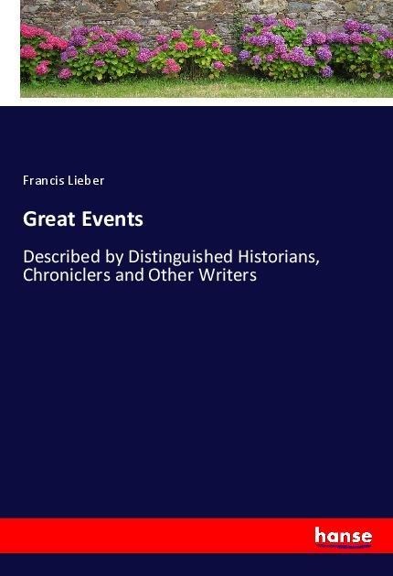 Great Events: Described by Distinguished Historians, Chroniclers and Other Writers