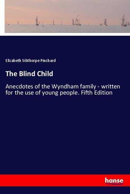 The Blind Child: Anecdotes of the Wyndham family - written for the use of young people. Fifth Edition