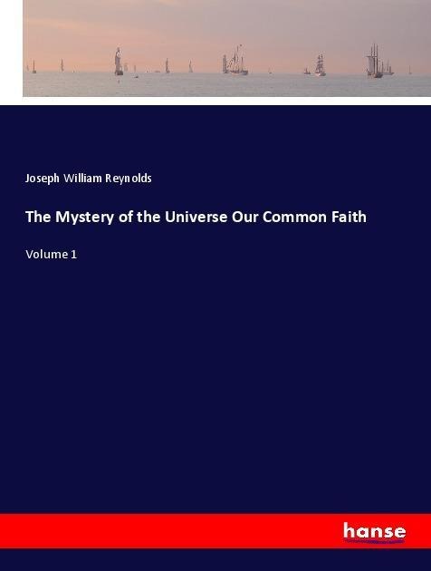 The Mystery of the Universe Our Common Faith: Volume 1