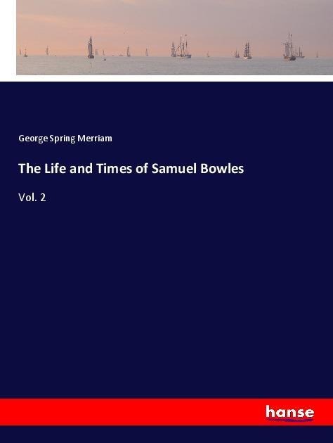 The Life and Times of Samuel Bowles: Vol. 2