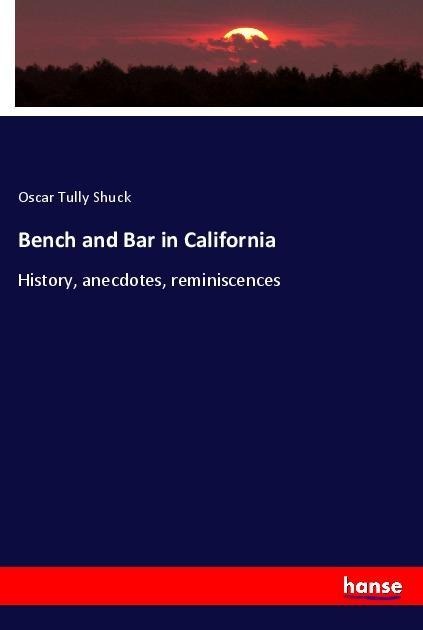 Bench and Bar in California: History, anecdotes, reminiscences
