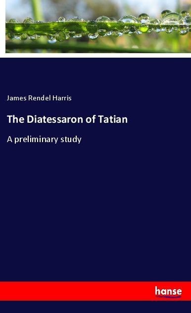 The Diatessaron of Tatian: A preliminary study