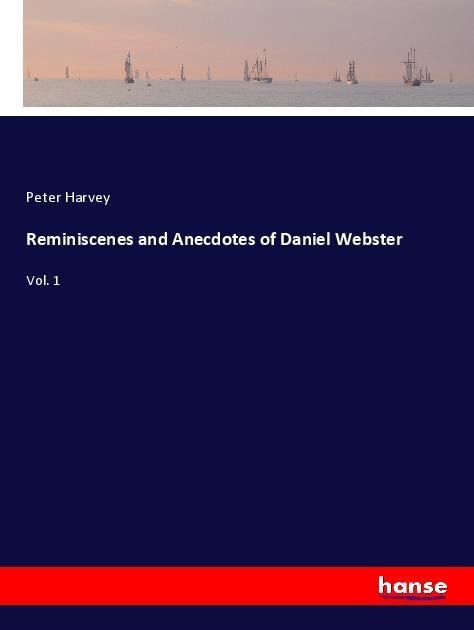 Reminiscenes and Anecdotes of Daniel Webster: Vol. 1