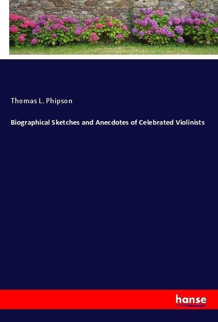 Biographical Sketches and Anecdotes of Celebrated Violinists