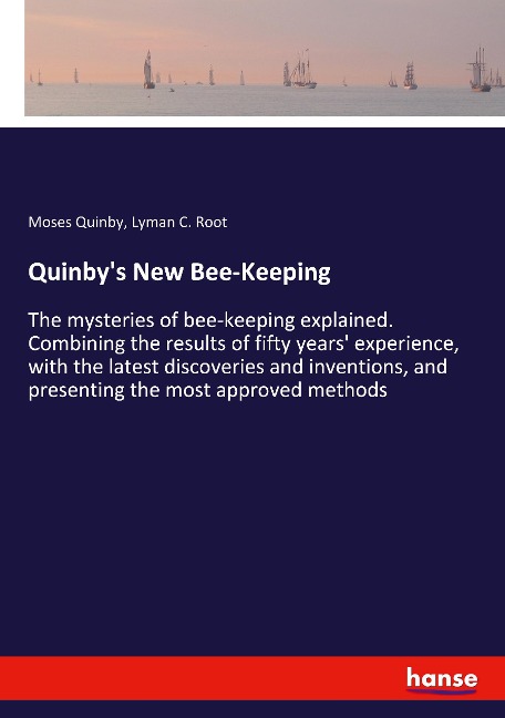 Quinbys New Bee-Keeping: The mysteries of bee-keeping explained. Combining the results of fifty years experience, with the latest discoveries and inventions, and presenting the most approved methods