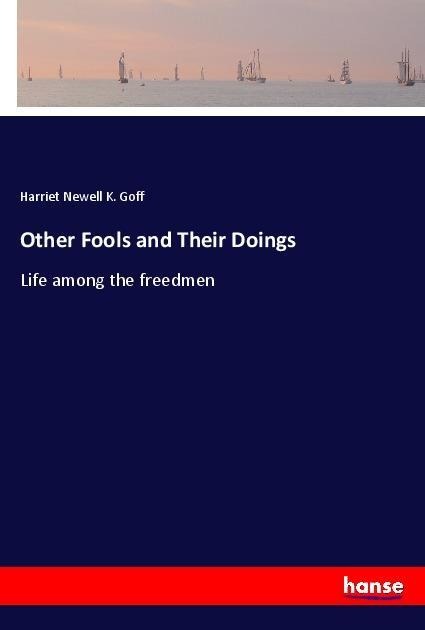 Other Fools and Their Doings: Life among the freedmen