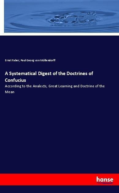 A Systematical Digest of the Doctrines of Confucius: According to the Analects, Great Learning and Doctrine of the Mean