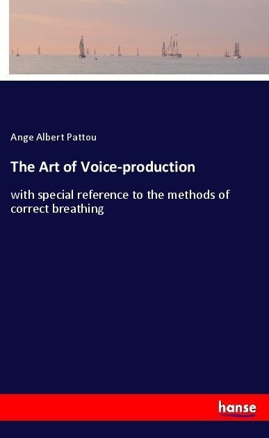 The Art of Voice-production: with special reference to the methods of correct breathing