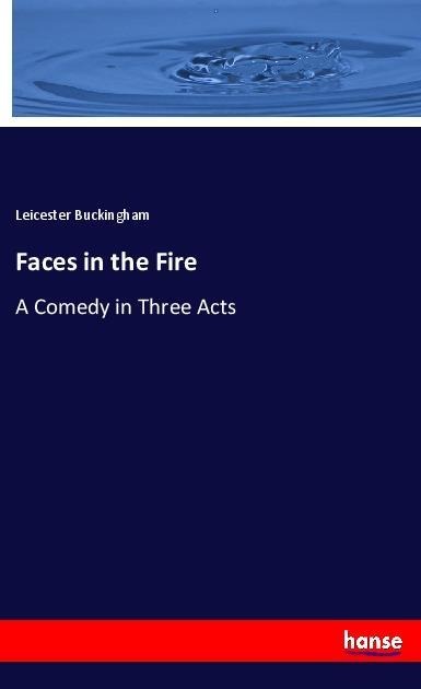 Faces in the Fire: A Comedy in Three Acts