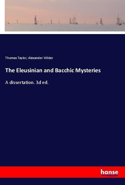The Eleusinian and Bacchic Mysteries: A dissertation. 3d ed.