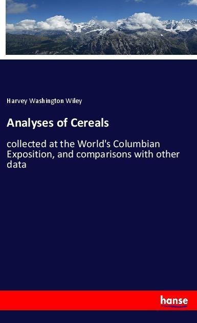 Analyses of Cereals: collected at the World's Columbian Exposition, and comparisons with other data