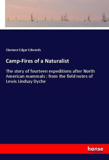 Camp-Fires of a Naturalist: The story of fourteen expeditions after North American mammals : from the field notes of Lewis Lindsay Dyche