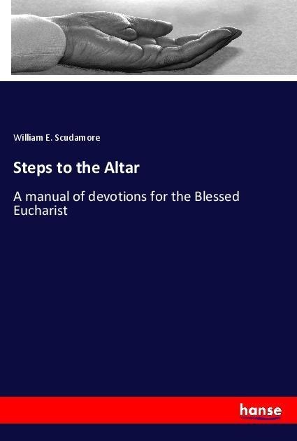 Steps to the Altar: A manual of devotions for the Blessed Eucharist