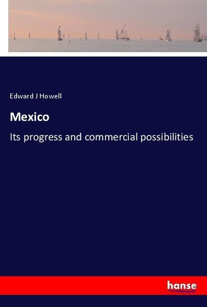 Mexico: Its progress and commercial possibilities