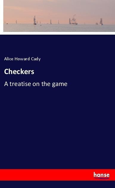 Checkers: A treatise on the game