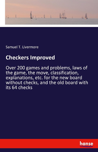 Checkers Improved: Over 200 games and problems, laws of the game, the move, classification, explanations, etc. for the new board without checks, and the old board with its 64 checks