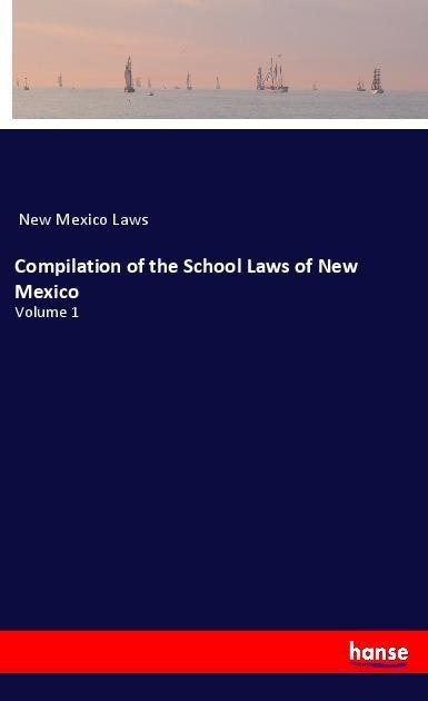 Compilation of the School Laws of New Mexico: Volume 1