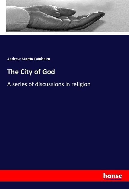 The City of God: A series of discussions in religion