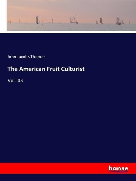 The American Fruit Culturist: Vol. 03