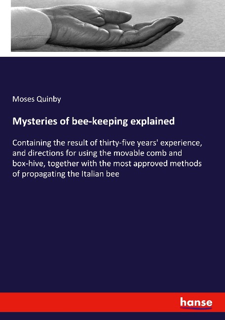 Mysteries of bee-keeping explained: Containing the result of thirty-five years experience, and directions for using the movable comb and box-hive, together with the most approved methods of propagating the Italian bee