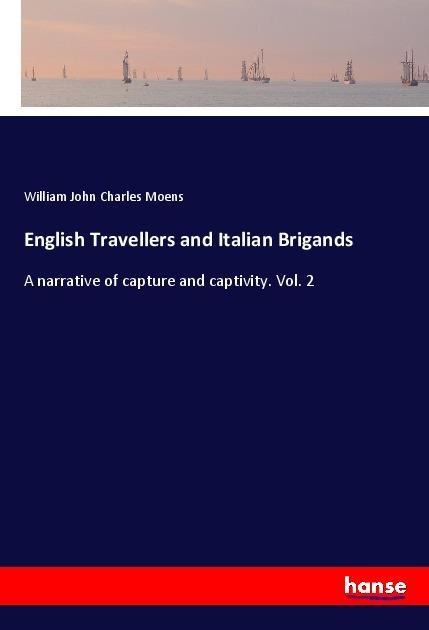 English Travellers and Italian Brigands: A narrative of capture and captivity. Vol. 2