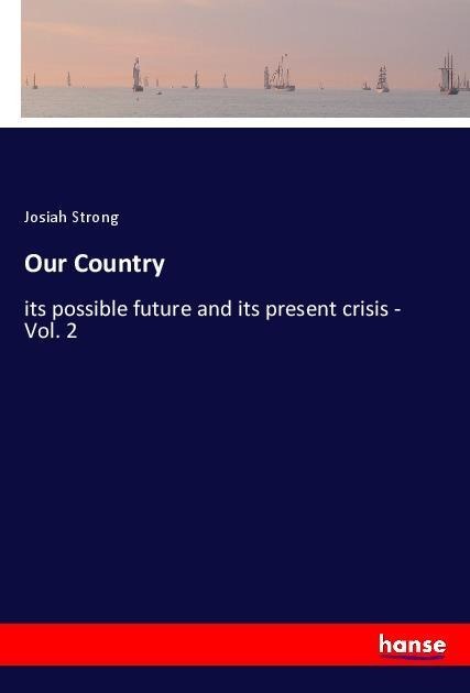 Our Country: its possible future and its present crisis - Vol. 2