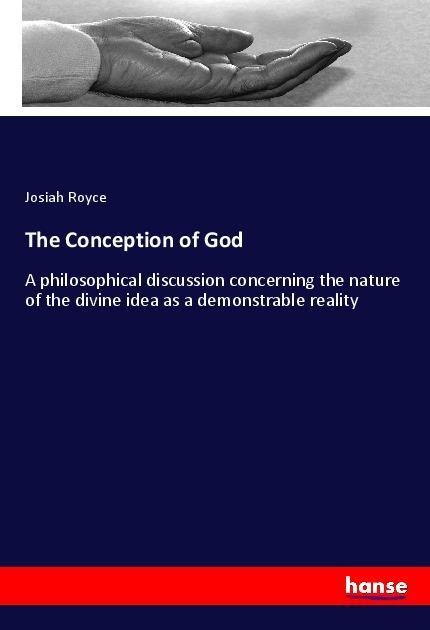 The Conception of God: A philosophical discussion concerning the nature of the divine idea as a demonstrable reality