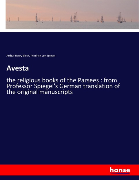 Avesta: the religious books of the Parsees : from Professor Spiegels German translation of the original manuscripts