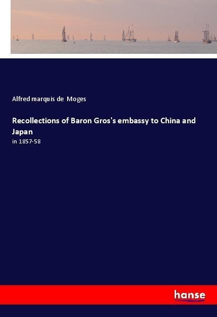 Recollections of Baron Gross embassy to China and Japan: in 1857-58