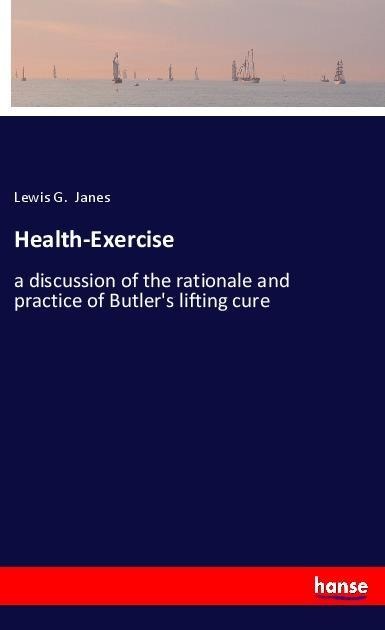 Health-Exercise: a discussion of the rationale and practice of Butlers lifting cure