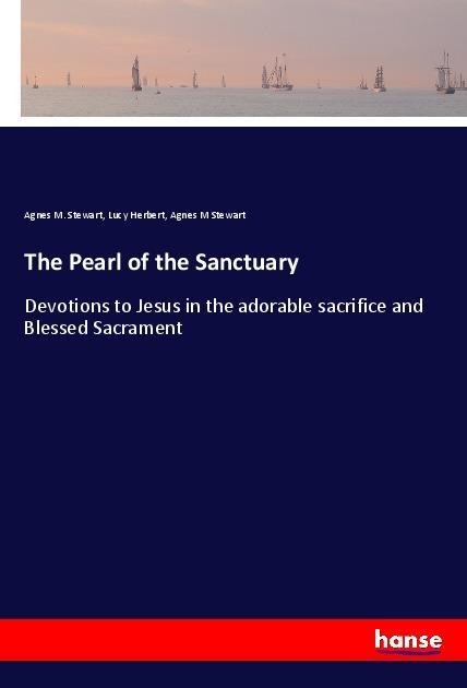 The Pearl of the Sanctuary: Devotions to Jesus in the adorable sacrifice and Blessed Sacrament