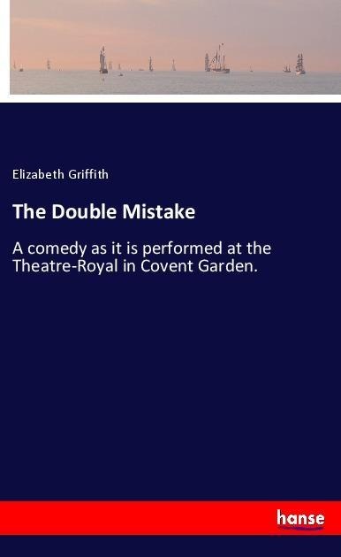 The Double Mistake: A comedy as it is performed at the Theatre-Royal in Covent Garden.